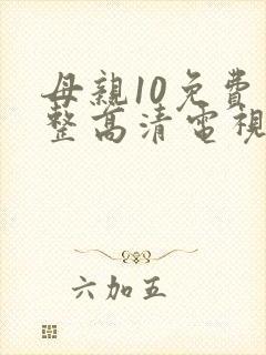 母亲10免费完整高清电视剧在线看