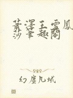 萧泽王雪凤苏丽莎笔趣阁