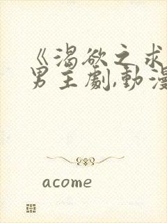 《渴欲之求》双男主剧,动漫全集,免费