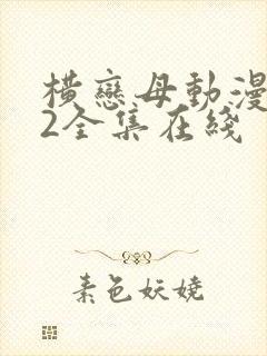 横恋母动漫1～2全集在线