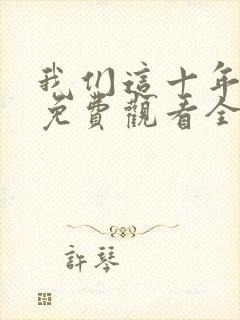 我们这十年在线免费观看全集