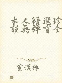 本人精选珍藏小说无弹窗全文阅读