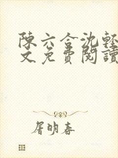 陈六合沈轻舞全文免费阅读最新章节笔趣阁封面