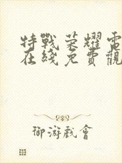 特战荣耀电视剧在线免费观看全集