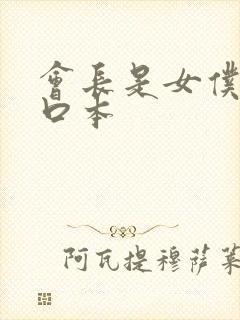 会长是女仆h工口本