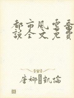 都市风云乔梁小说全文免费阅读无弹窗