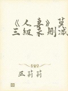 《人妻》莫妮卡三级未删减版在线播