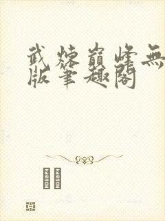 武炼巅峰无删减版笔趣阁