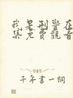 我是刑警在线全集免费观看电视剧高清