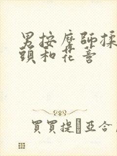 男按摩师揉我奶头和花蒂