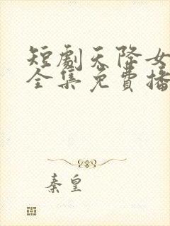 短剧天降女儿国全集免费播放