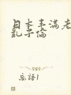日本丰满老熟妇乱子伦