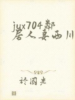 jux704邻居人妻西川结衣