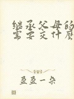 继承父母的房产需要交什么费用