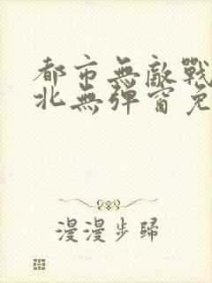 都市无敌战神林北无弹窗免费阅读