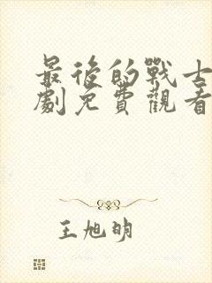 最后的战士电视剧免费观看全集封面