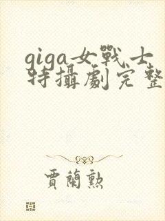 giga女战士特摄剧完整播放