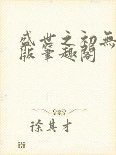 盛世之初无删减版笔趣阁