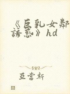 《巨乳女邻居的诱惑》hd