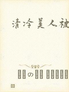 清冷美人被h