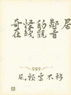 奇怪的邻居免费在线观看