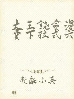 大王饶命漫画免费下拉式六漫画网