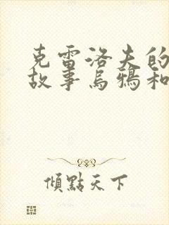 克雷洛夫的寓言故事乌鸦和狐狸