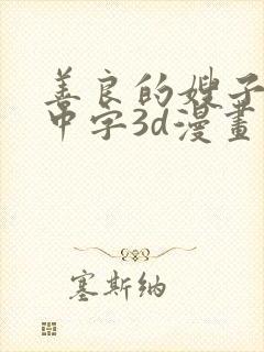 善良的嫂子hd中字3d漫画