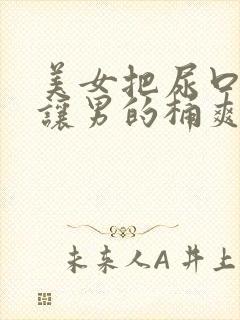 美女把尿口扒开让男的桶爽