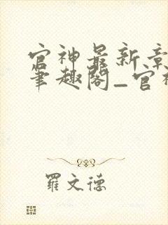 官神最新章节_笔趣阁_官神全文阅读_书客居