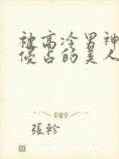 被高冷男神日夜侵占的美人笔趣阁免费阅读