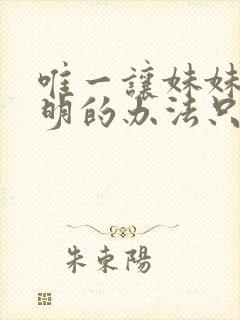 唯一让妹妹变聪明的办法只有我的樱花动漫