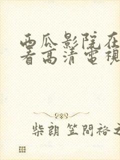 西瓜影院在线观看高清电视剧