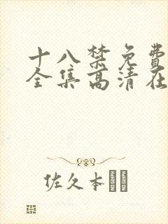 十八禁免费观看全集高清在线观看