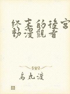 终末的后宫免费动漫观看