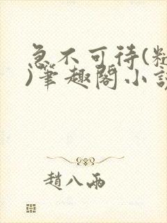 急不可待(糙汉)笔趣阁小说内容