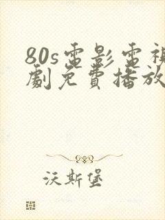 80s电影电视剧免费播放在线观看