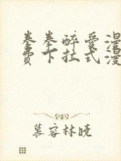 拳拳醉爱漫画免费下拉式漫画阅读