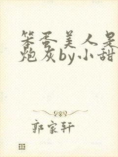 笨蛋美人是恶毒炮灰by小甜梨免费阅读