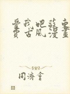 爱我吧苏东坡免费古风漫画网