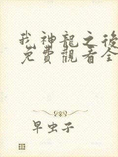 我神龙之后动漫免费观看全集高清版封面