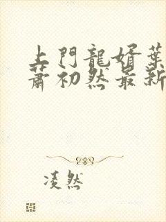 上门龙婿叶辰,萧初然最新章节