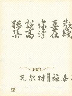 听说你喜欢我全集高清在线观看