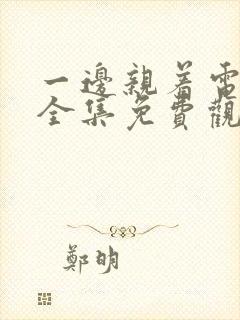 一边亲着电视剧全集免费观看日剧