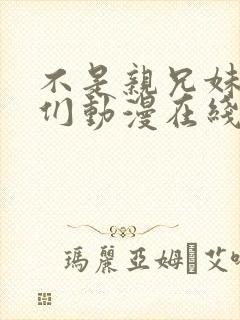 不是亲兄妹的我们动漫在线观看