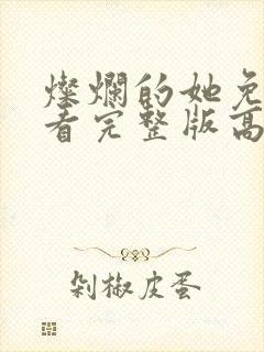 灿烂的她免费观看完整版高清