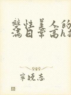 双性美人的被灌满日常高h总攻