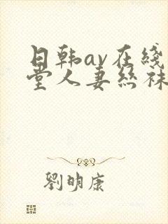 日韩av在线天堂人妻丝袜