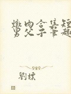 炖肉合集短篇双男父子笔趣阁笔趣