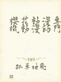 樱花动漫专注手机动漫的门户网站